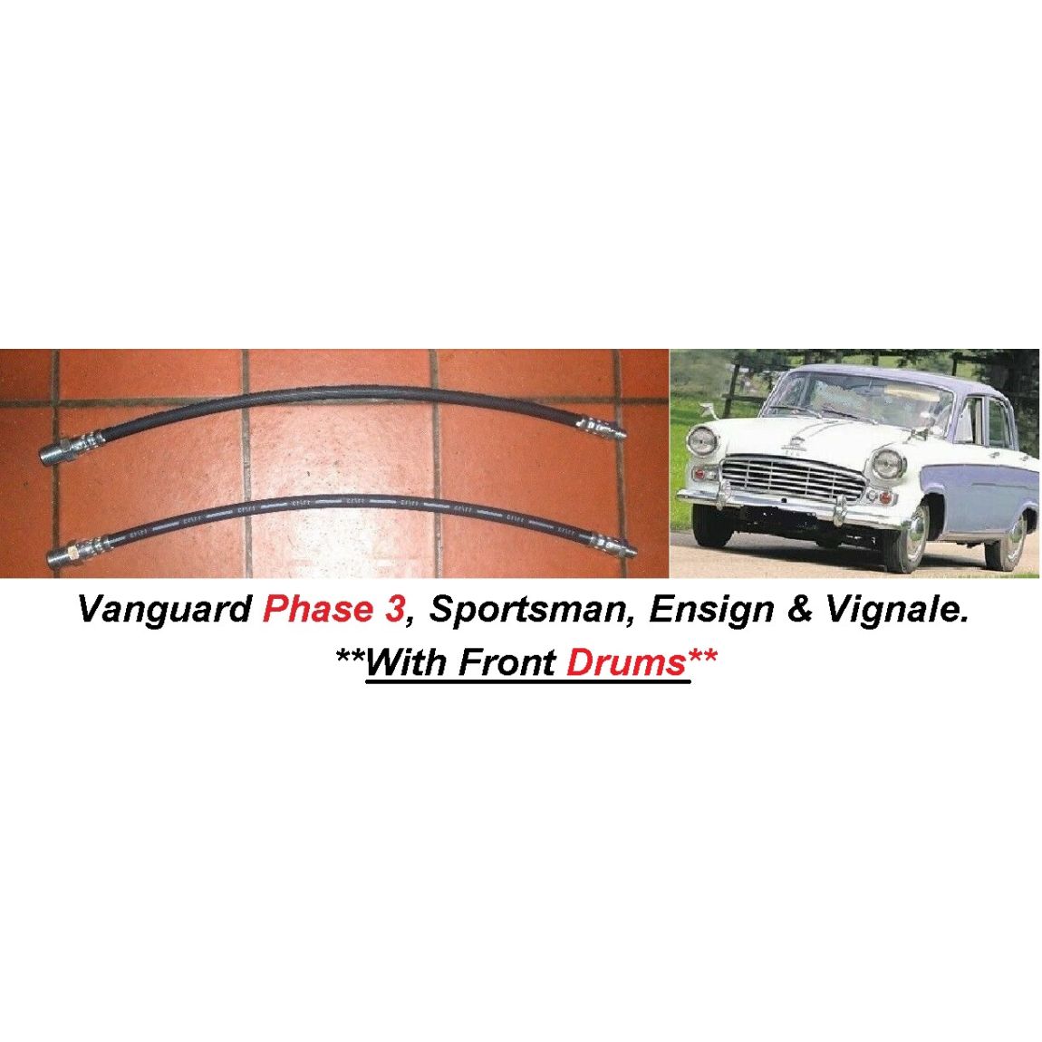FRONT BRAKE HOSES x2 (Standard Vanguard {Phase 3}, Ensign, Sportsman & Vignale) (1955- 61)  